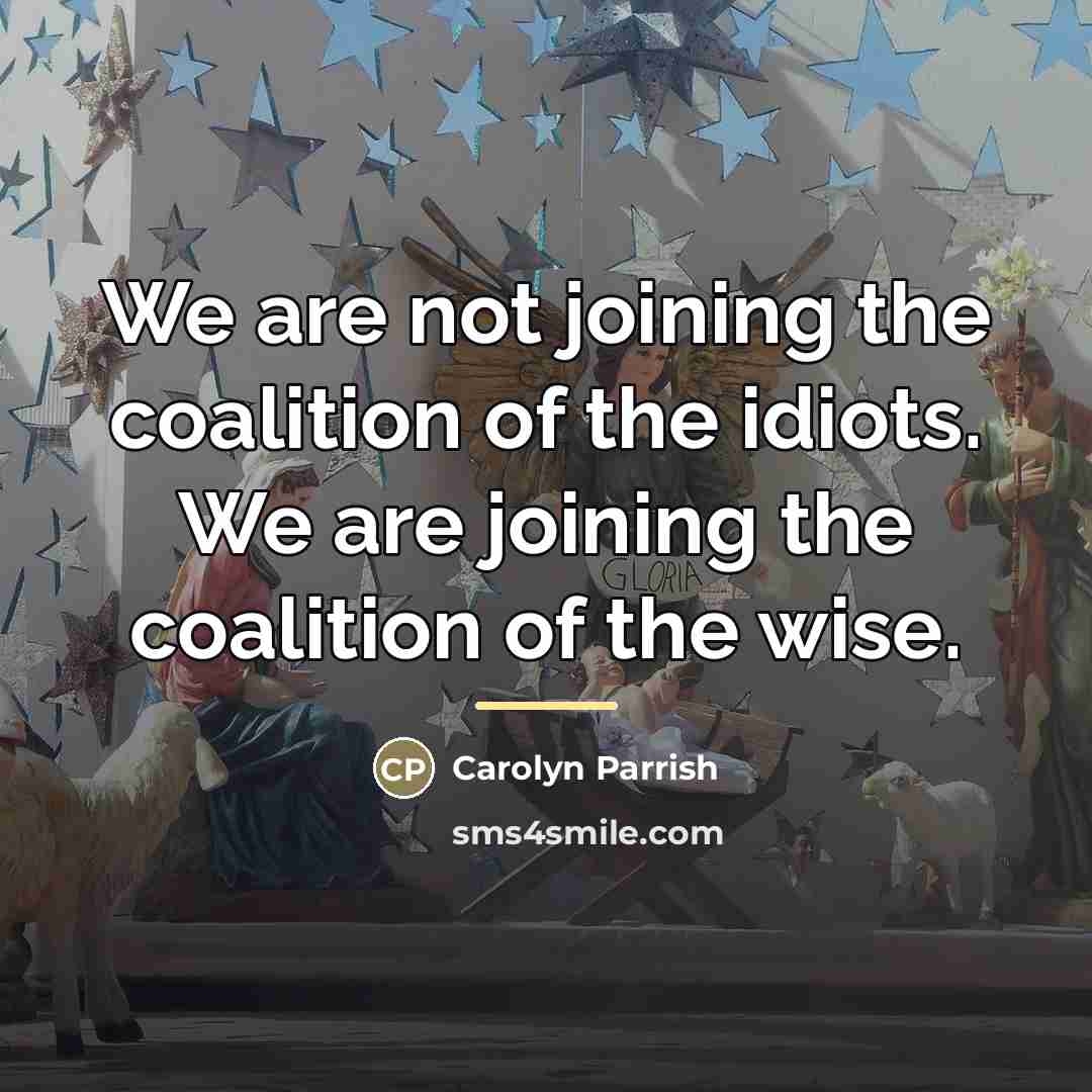 “We are not joining the coalition of the idiots. We…” quote by Carolyn Parrish