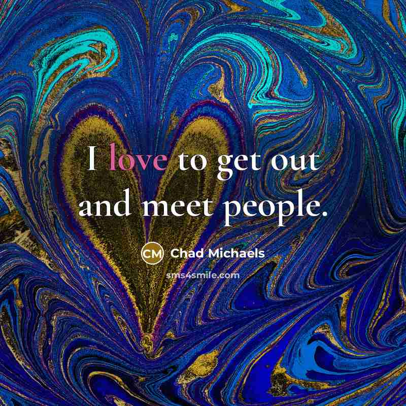 “I love to get out and meet people.…” quote by Chad Michaels