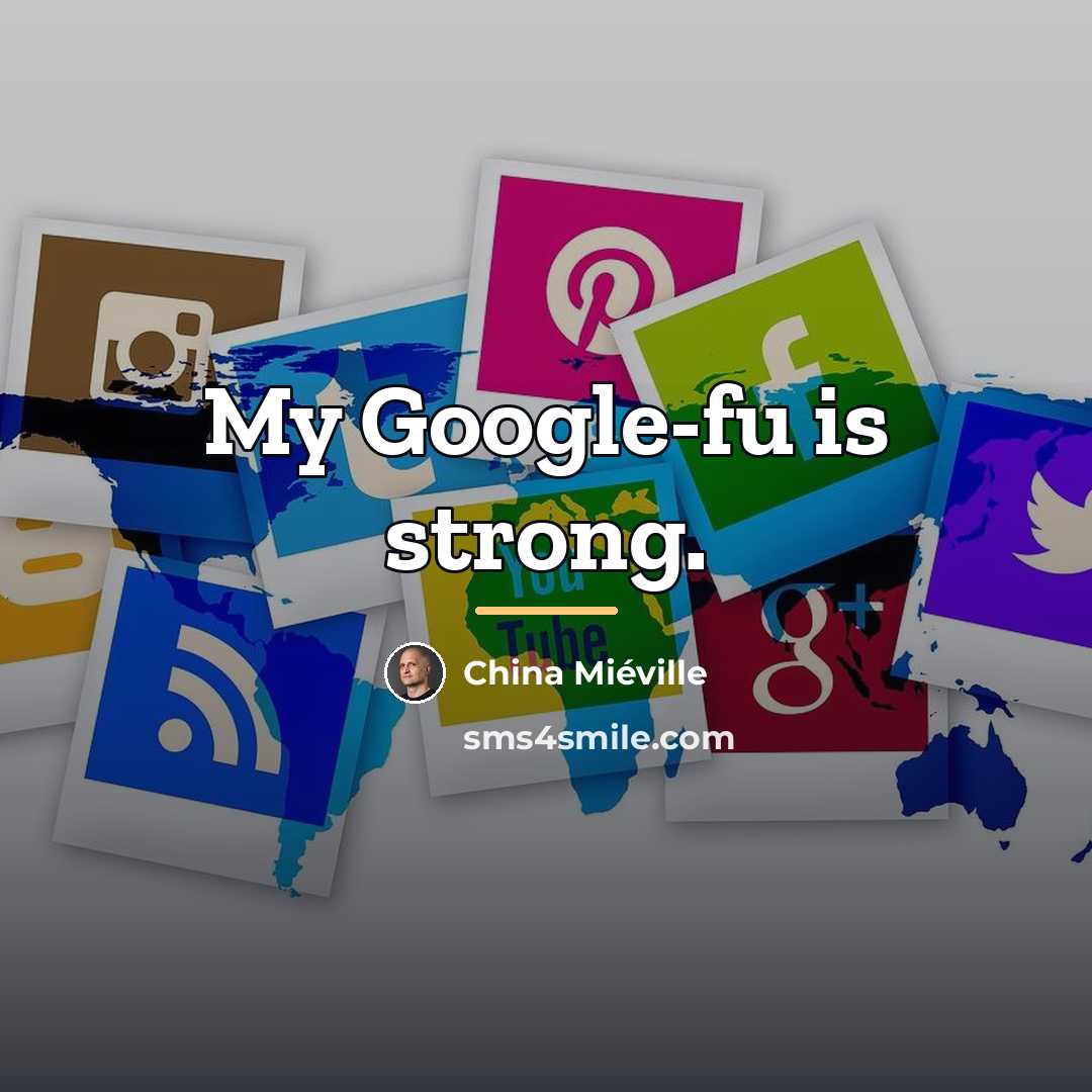 “My Google-fu is strong.…” quote by China Mieville
