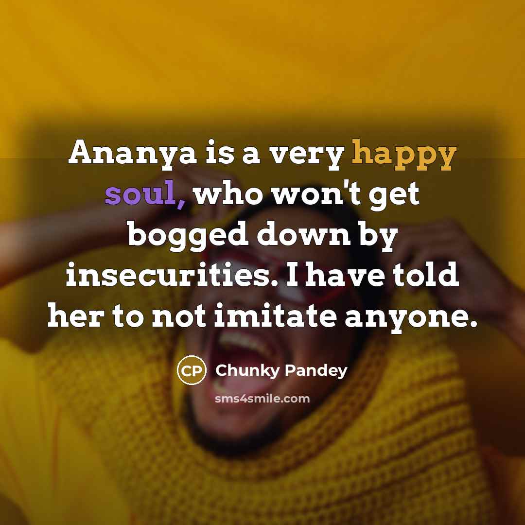 “Ananya is a very happy soul, who won't get bogged…” quote by Chunky Pandey