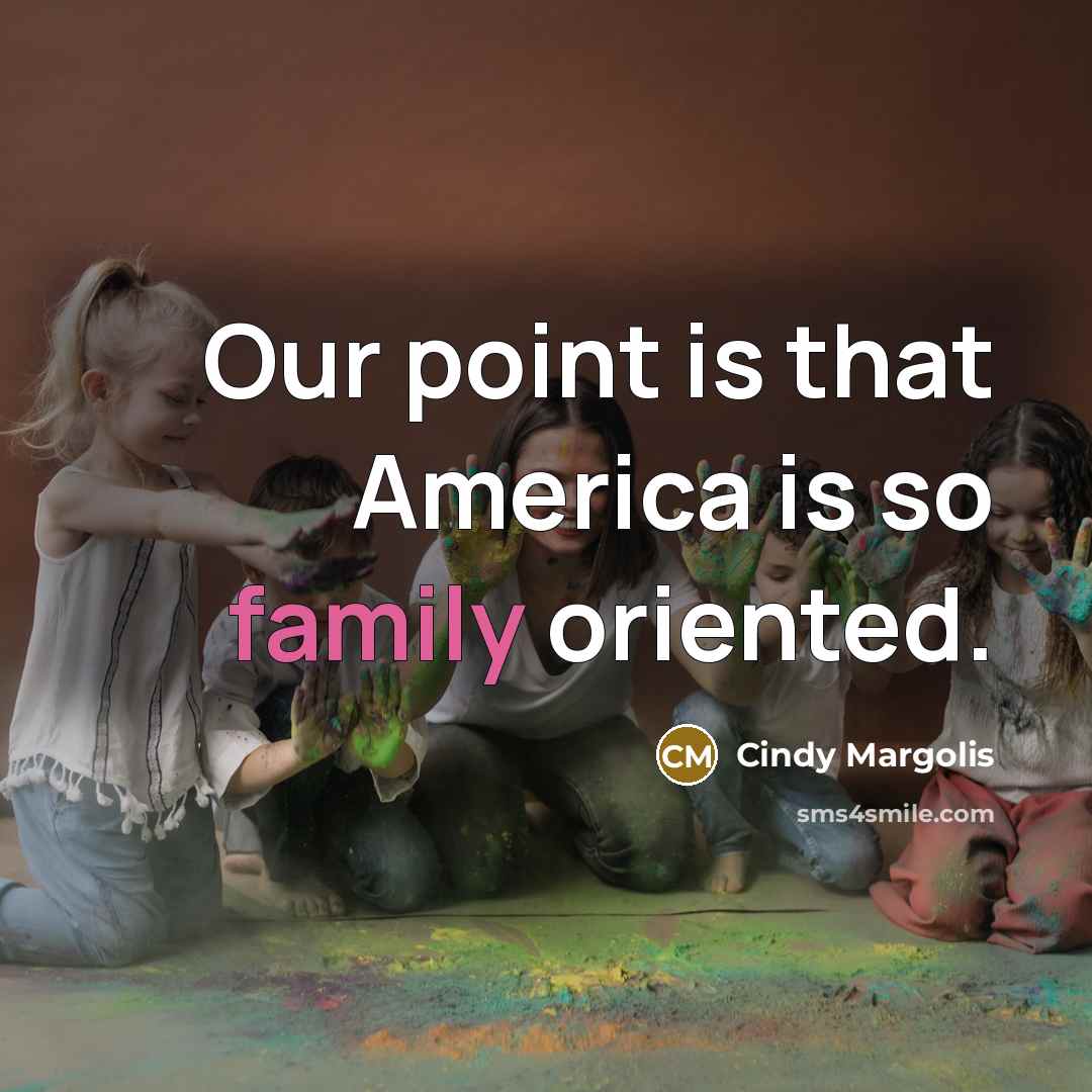 “Our point is that America is so family oriented.…” quote by Cindy Margolis