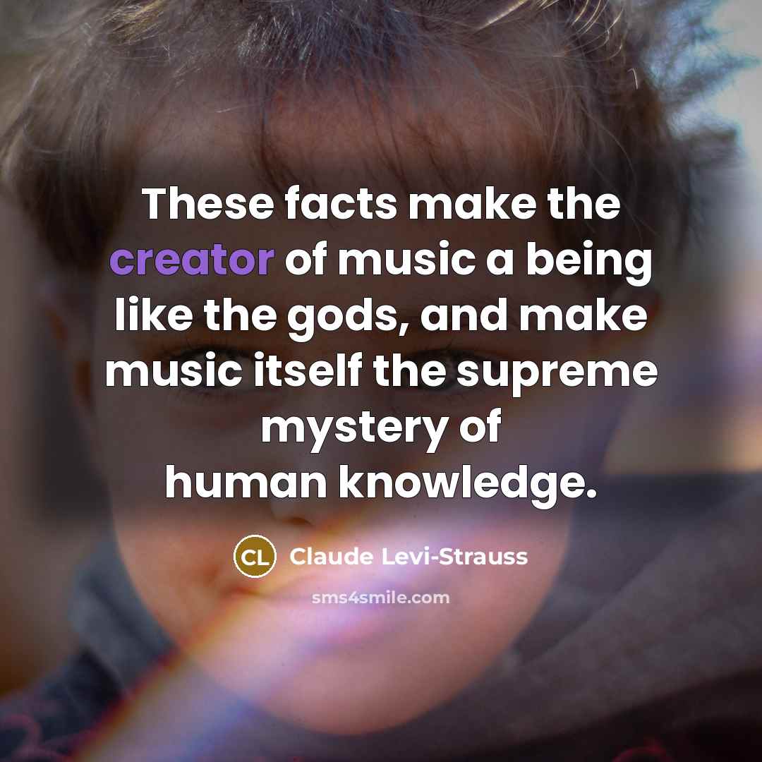 “These facts make the creator of music a being like…” quote by Claude Levi-Strauss