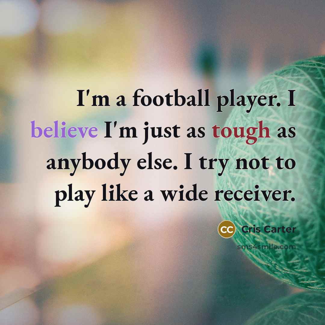 “I'm a football player. I believe I'm just as tough…” quote by Cris Carter
