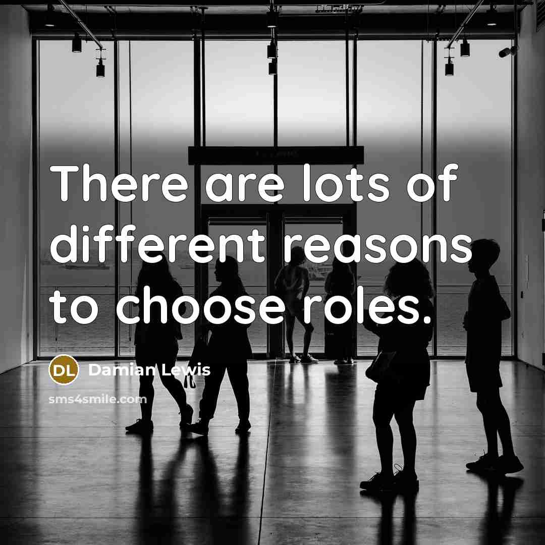 “There are lots of different reasons to choose roles.…” quote by Damian Lewis
