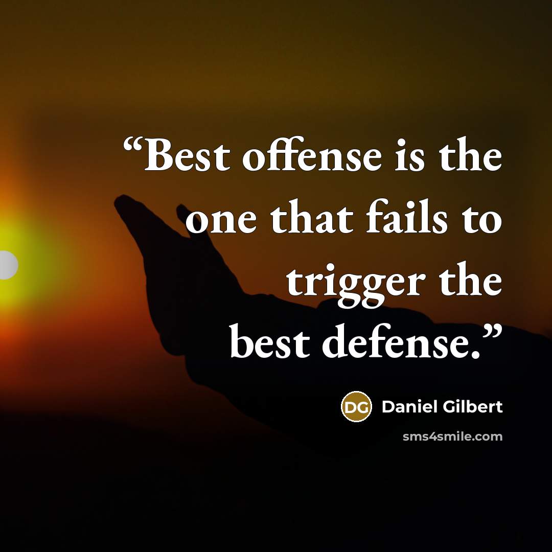 “Best offense is the one that fails to trigger the best defense.” quote by Daniel Gilbert