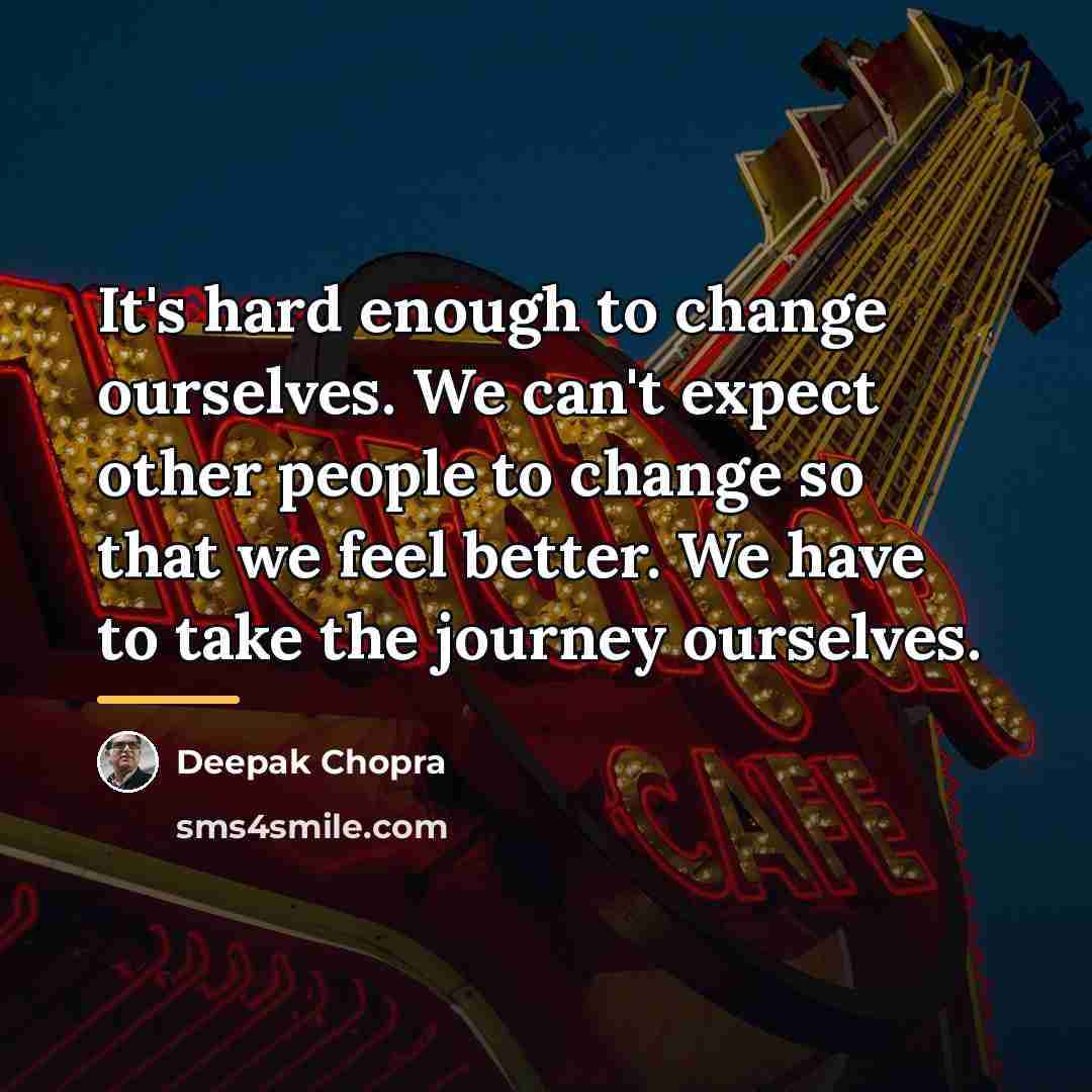 “It's hard enough to change ourselves. We can't expect other…” quote by Deepak Chopra