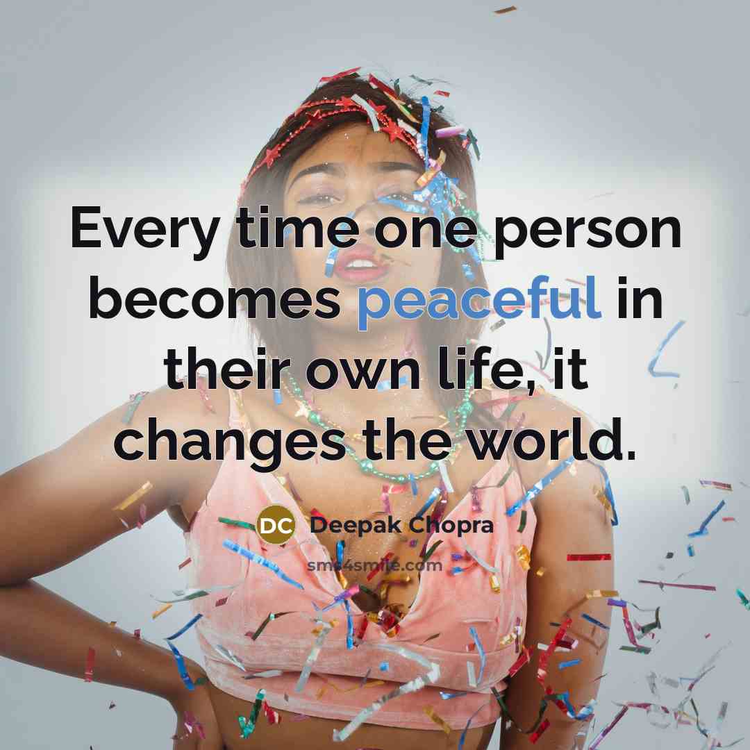 “Every time one person becomes peaceful in their own life,…” quote by Deepak Chopra