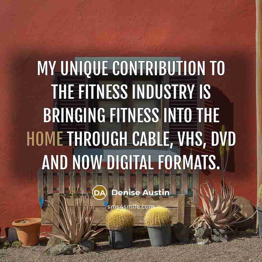 “My unique contribution to the fitness industry is bringing fitness…” quote by Denise Austin