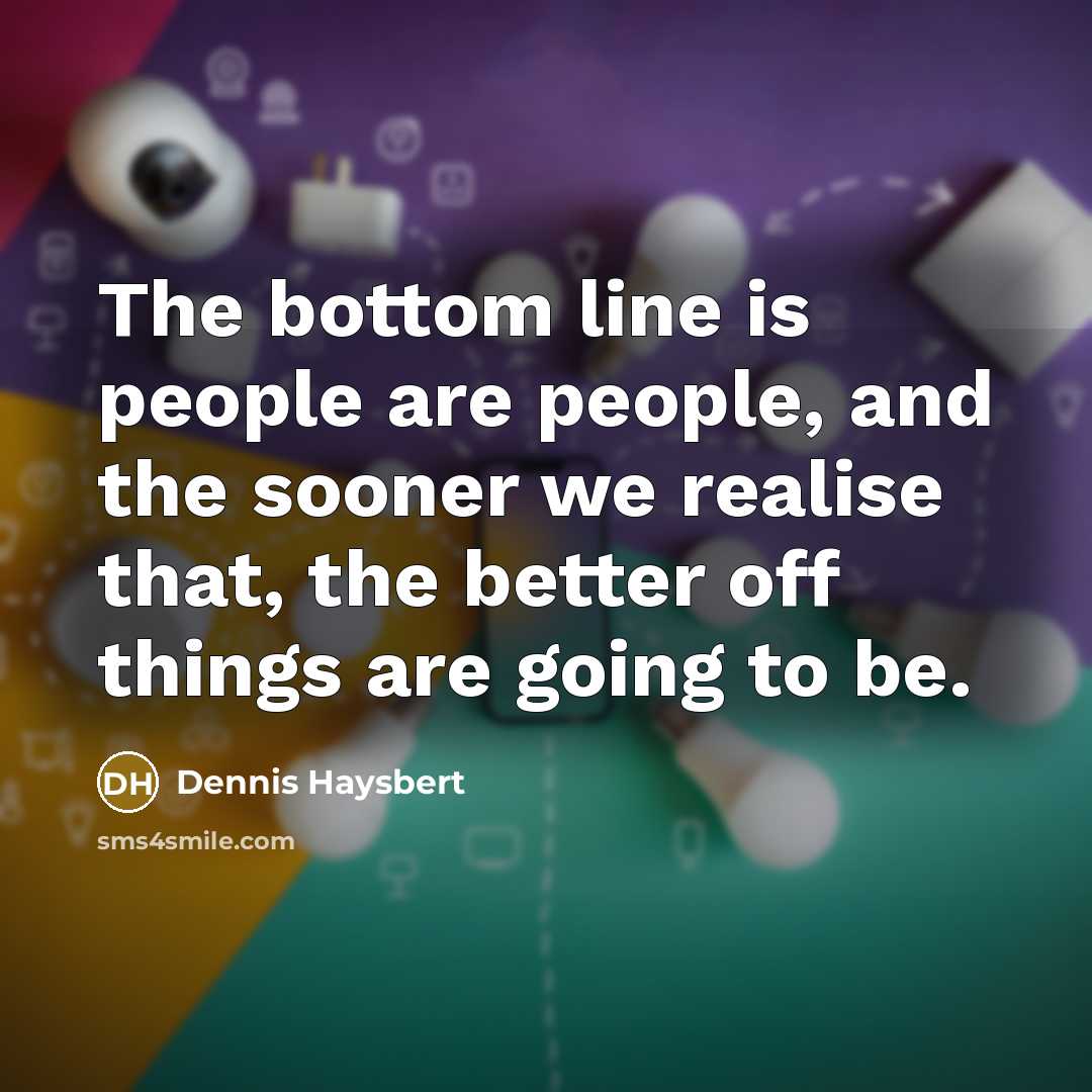 “The bottom line is people are people, and the sooner…” quote by Dennis Haysbert