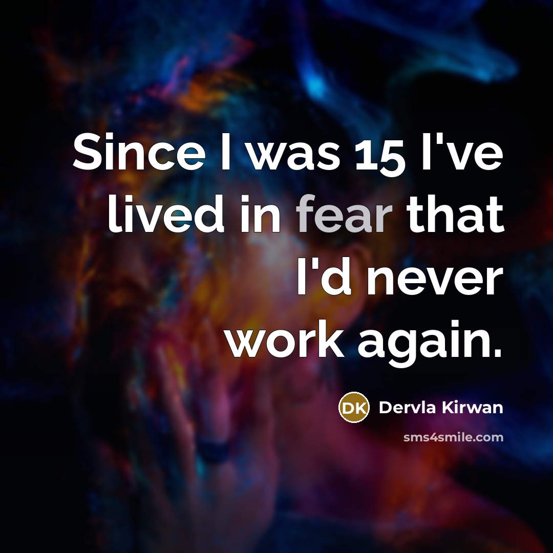 “Since I was 15 I've lived in fear that I'd…” quote by Dervla Kirwan