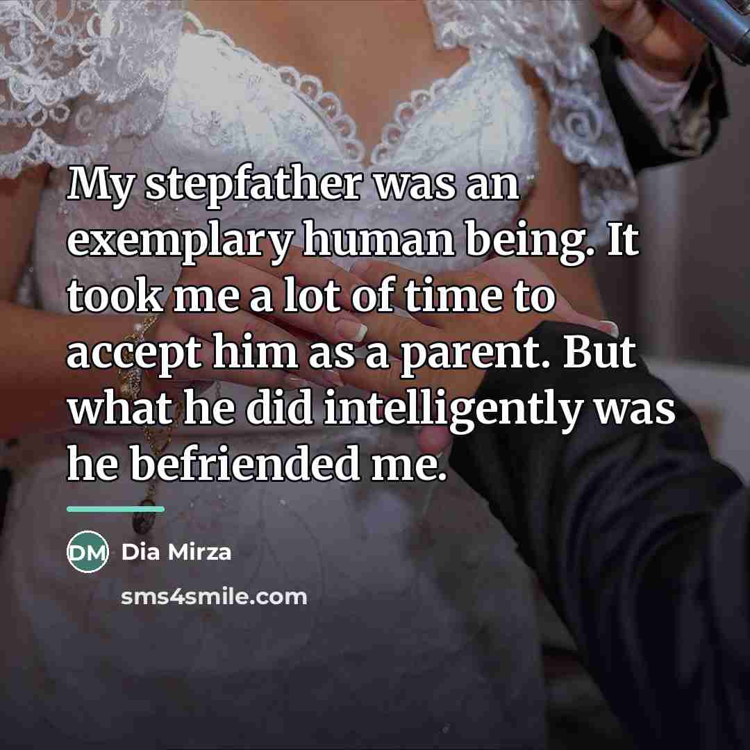 “My stepfather was an exemplary human being. It took me…” quote by Dia Mirza