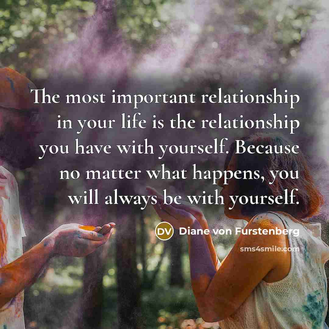 “The most important relationship in your life is the relationship…” quote by Diane von Furstenberg