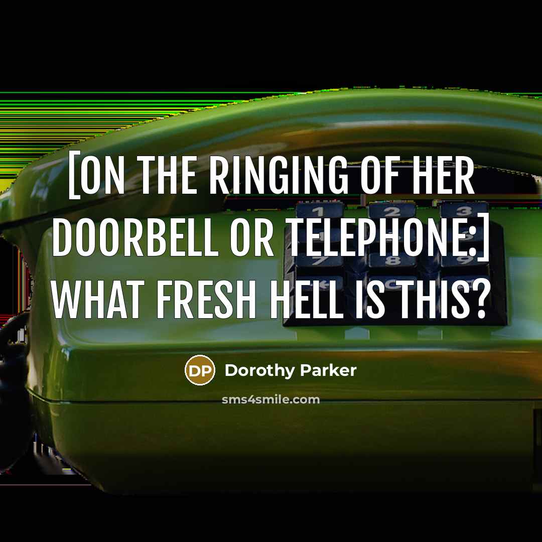 “[On the ringing of her doorbell or telephone:] What fresh hell is this?” quote by Dorothy Parker