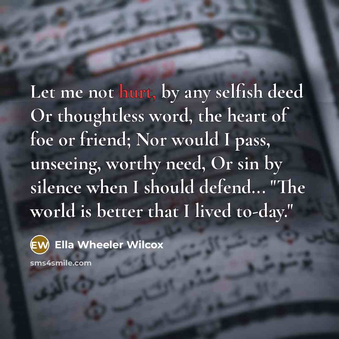 “Let me not hurt, by any selfish deed Or thoughtless…” quote by Ella Wheeler Wilcox