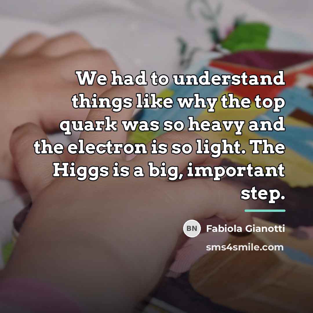 “We had to understand things like why the top quark…” quote by Fabiola Gianotti