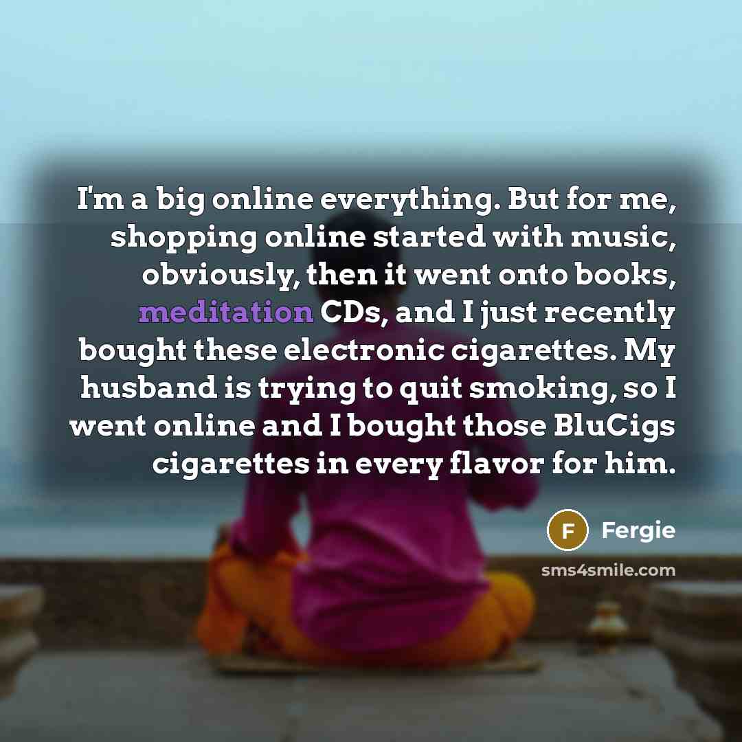 “I'm a big online everything. But for me, shopping online…” quote by Fergie