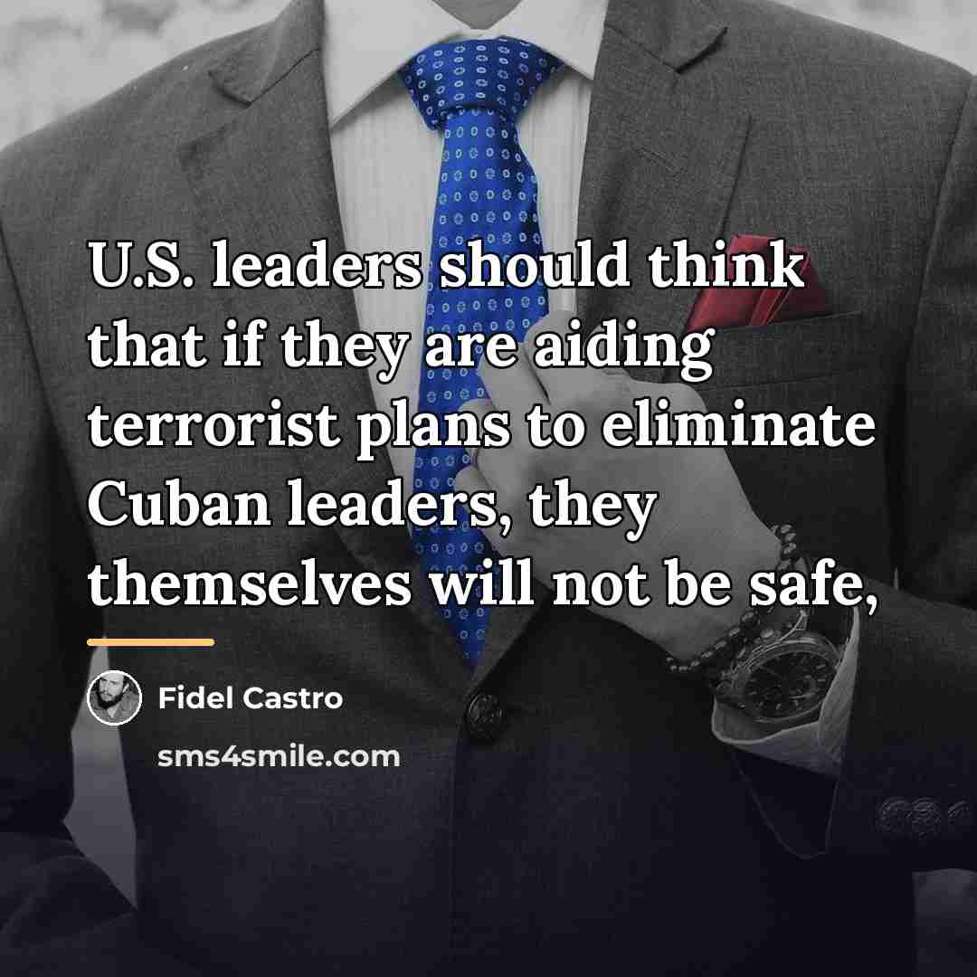 “U.S. leaders should think that if they are aiding terrorist…” quote by Fidel Castro