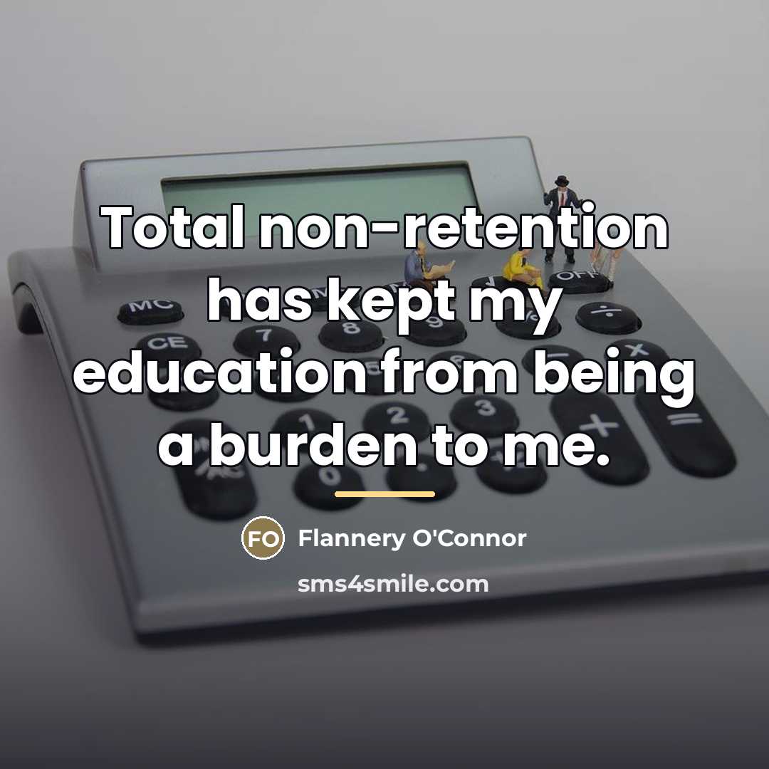 “Total non-retention has kept my education from being a burden…” quote by Flannery O'Connor