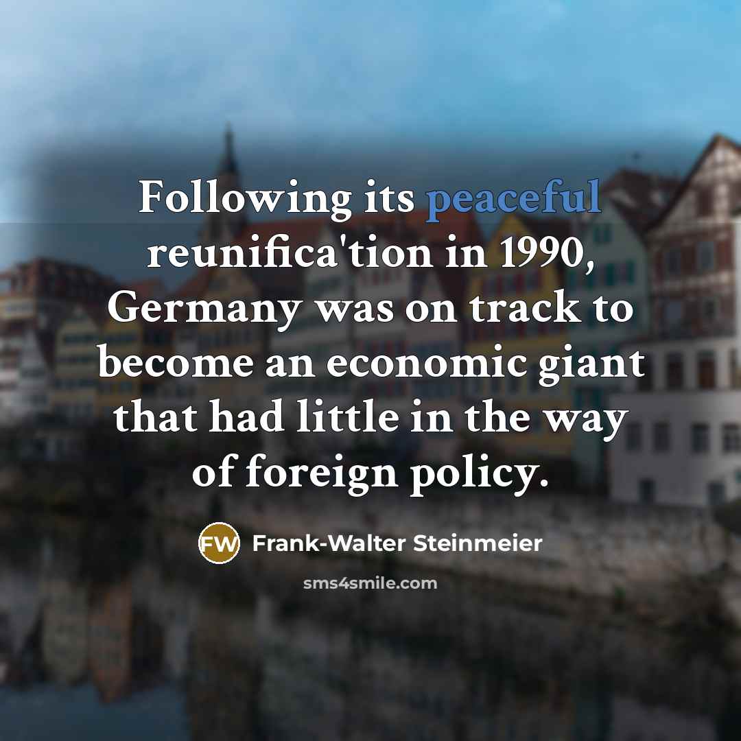 “Following its peaceful reunifica'tion in 1990, Germany was on track…” quote by Frank-Walter Steinmeier