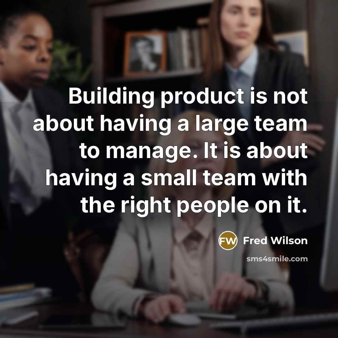 “Building product is not about having a large team to…” quote by Fred Wilson