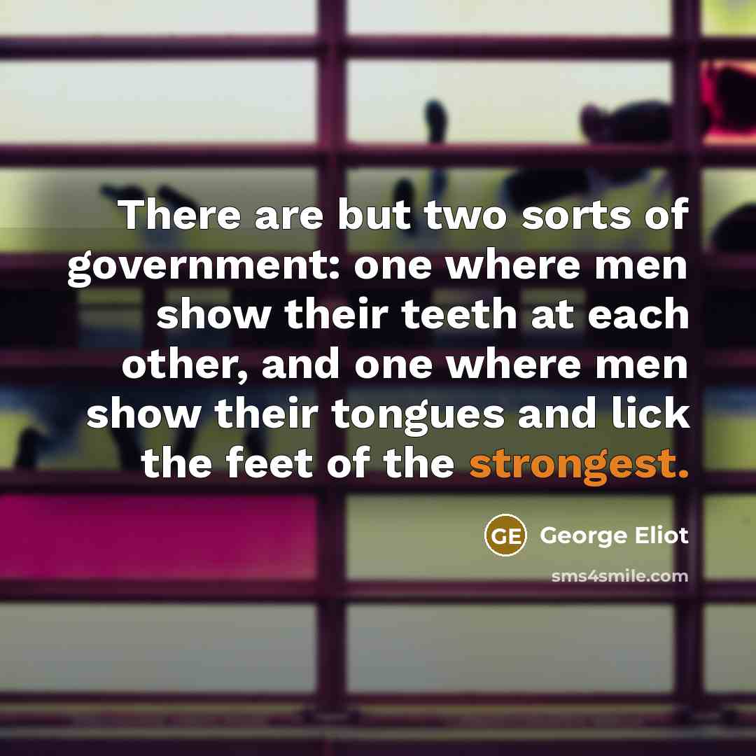 “There are but two sorts of government: one where men…” quote by George Eliot