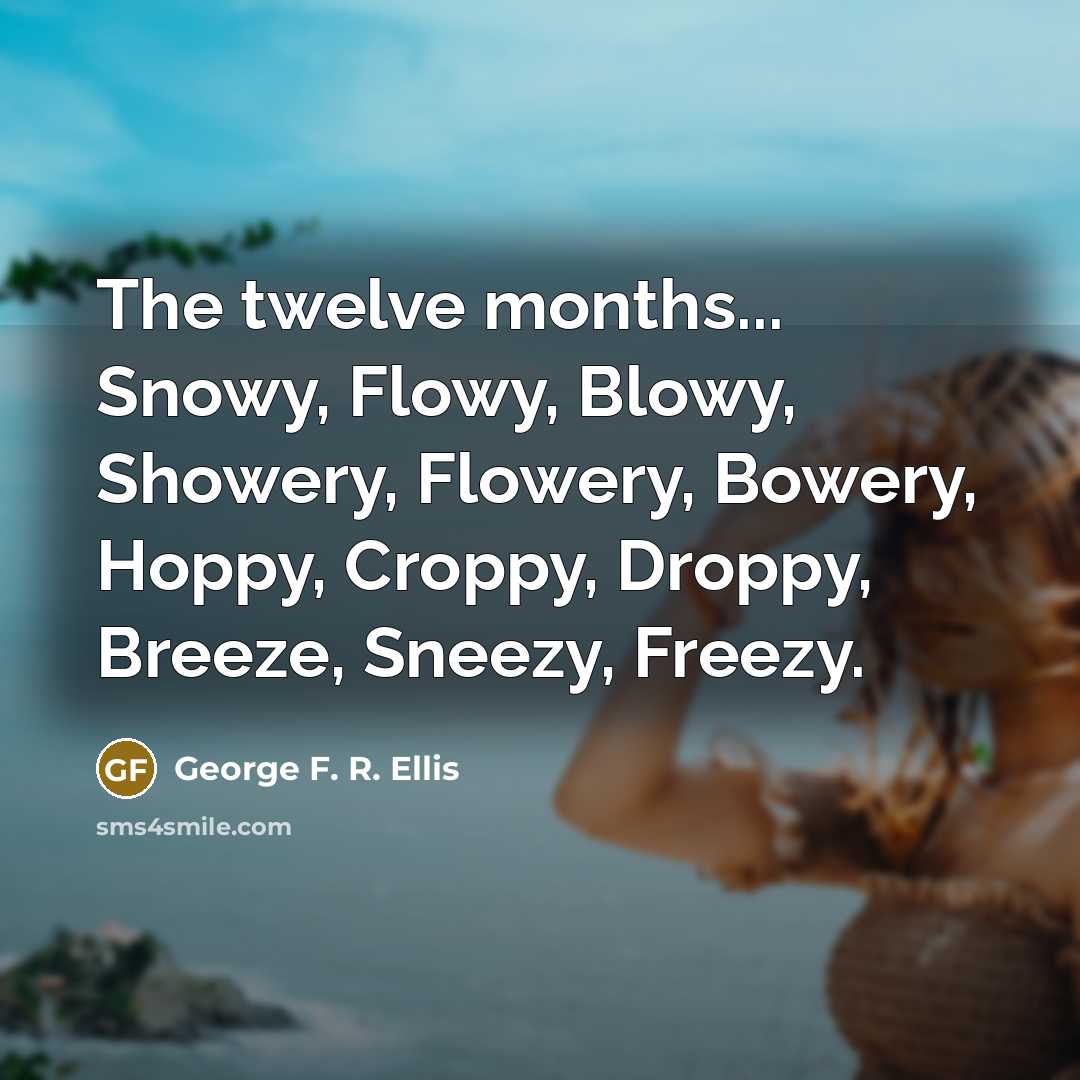 “The twelve months... Snowy, Flowy, Blowy, Showery, Flowery, Bowery, Hoppy,…” quote by George F. R. Ellis