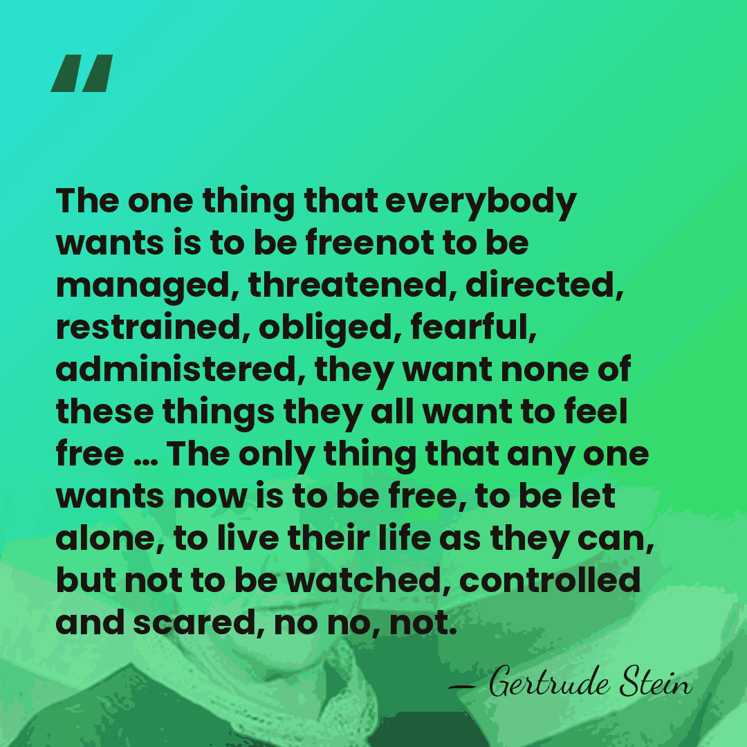 The one thing that everybody wants is to be freenot to be&hellip; - Gertrude Stein