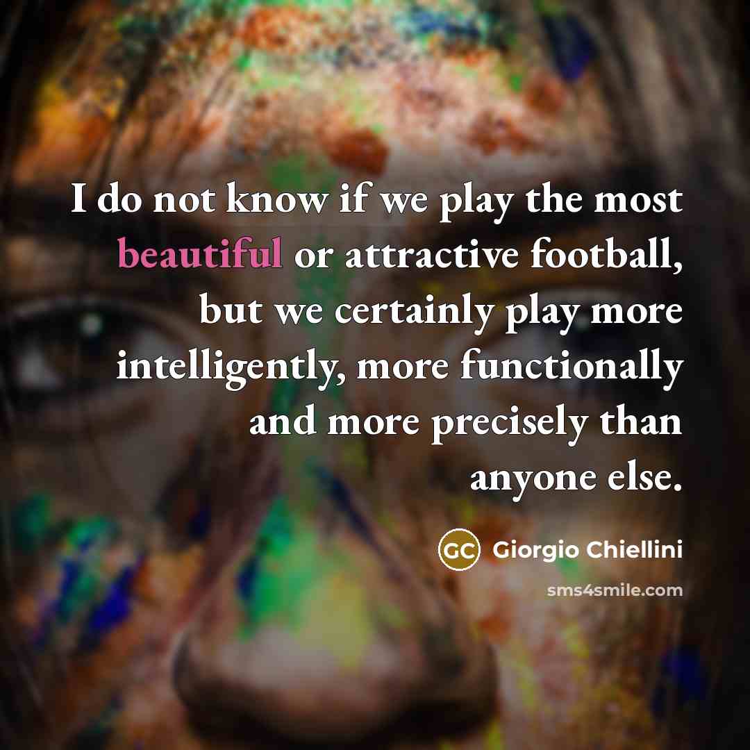 “I do not know if we play the most beautiful…” quote by Giorgio Chiellini