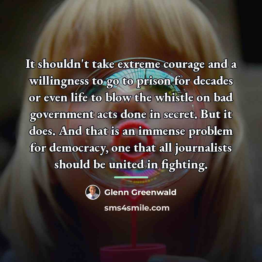 “It shouldn't take extreme courage and a willingness to go…” quote by Glenn Greenwald