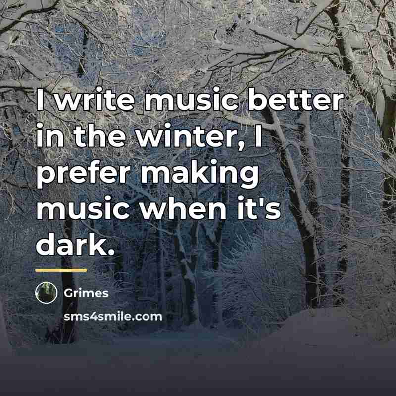 “I write music better in the winter, I prefer making…” quote by Grimes