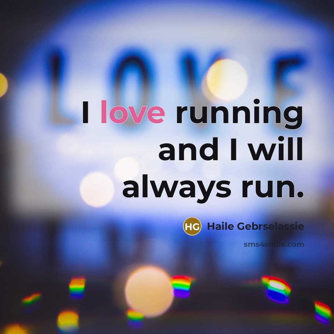 “I love running and I will always run.…” quote by Haile Gebrselassie