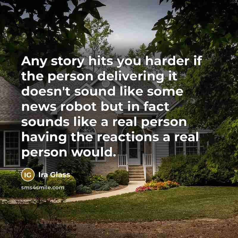 “Any story hits you harder if the person delivering it…” quote by Ira Glass