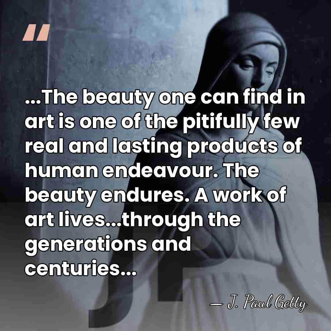 ...The beauty one can find in art is one of the pitifully&hellip; - J. Paul Getty