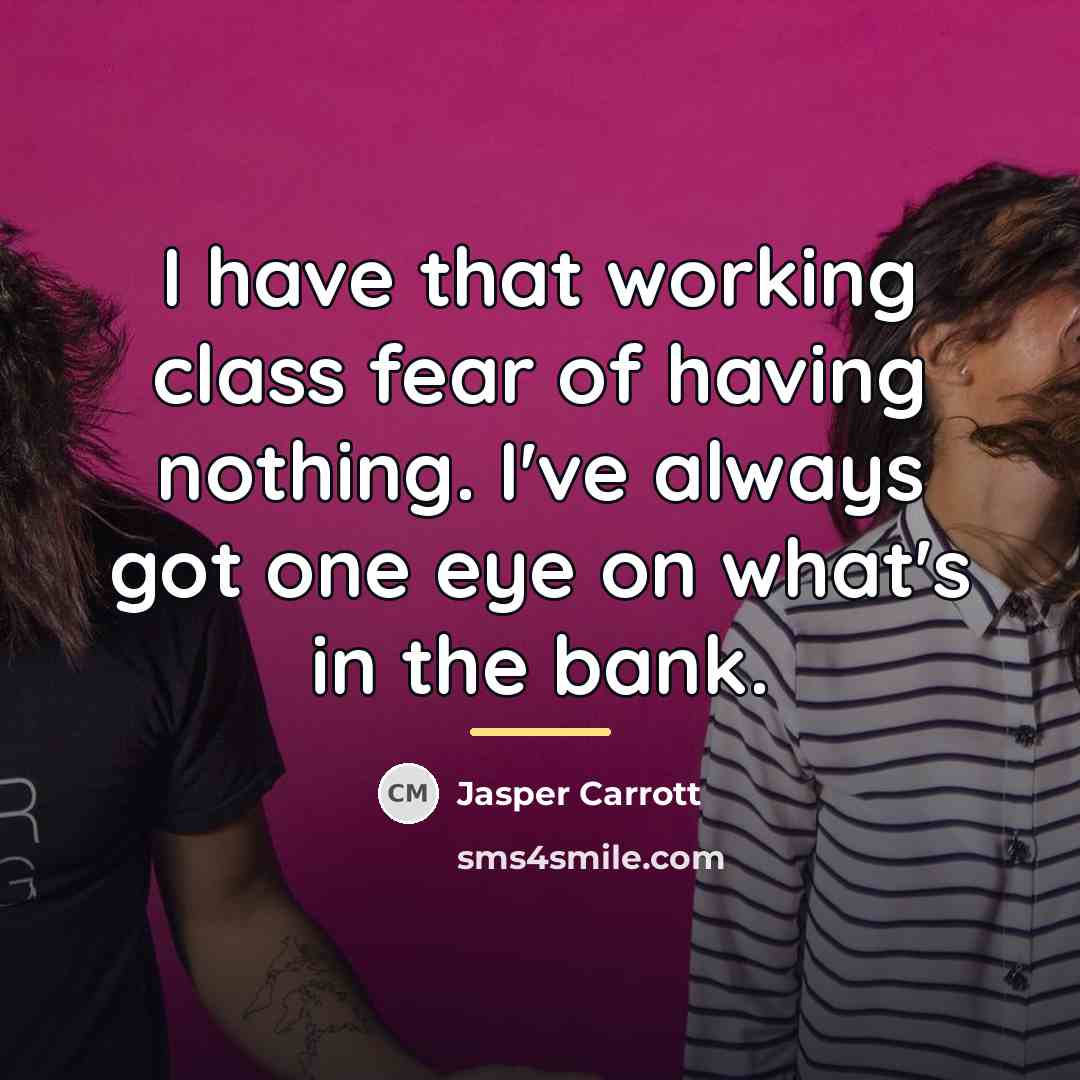 “I have that working class fear of having nothing. I've…” quote by Jasper Carrott