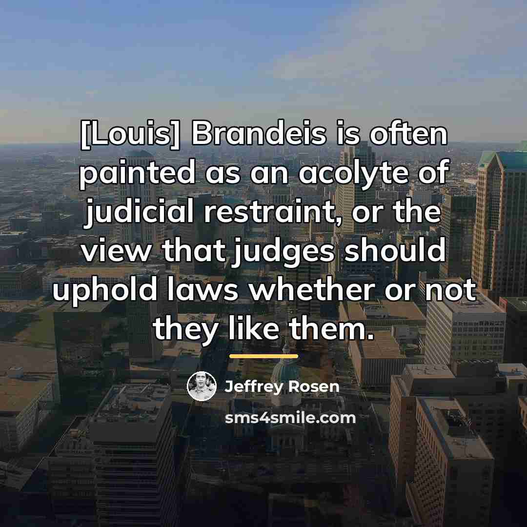 “[Louis] Brandeis is often painted as an acolyte of judicial…” quote by Jeffrey Rosen