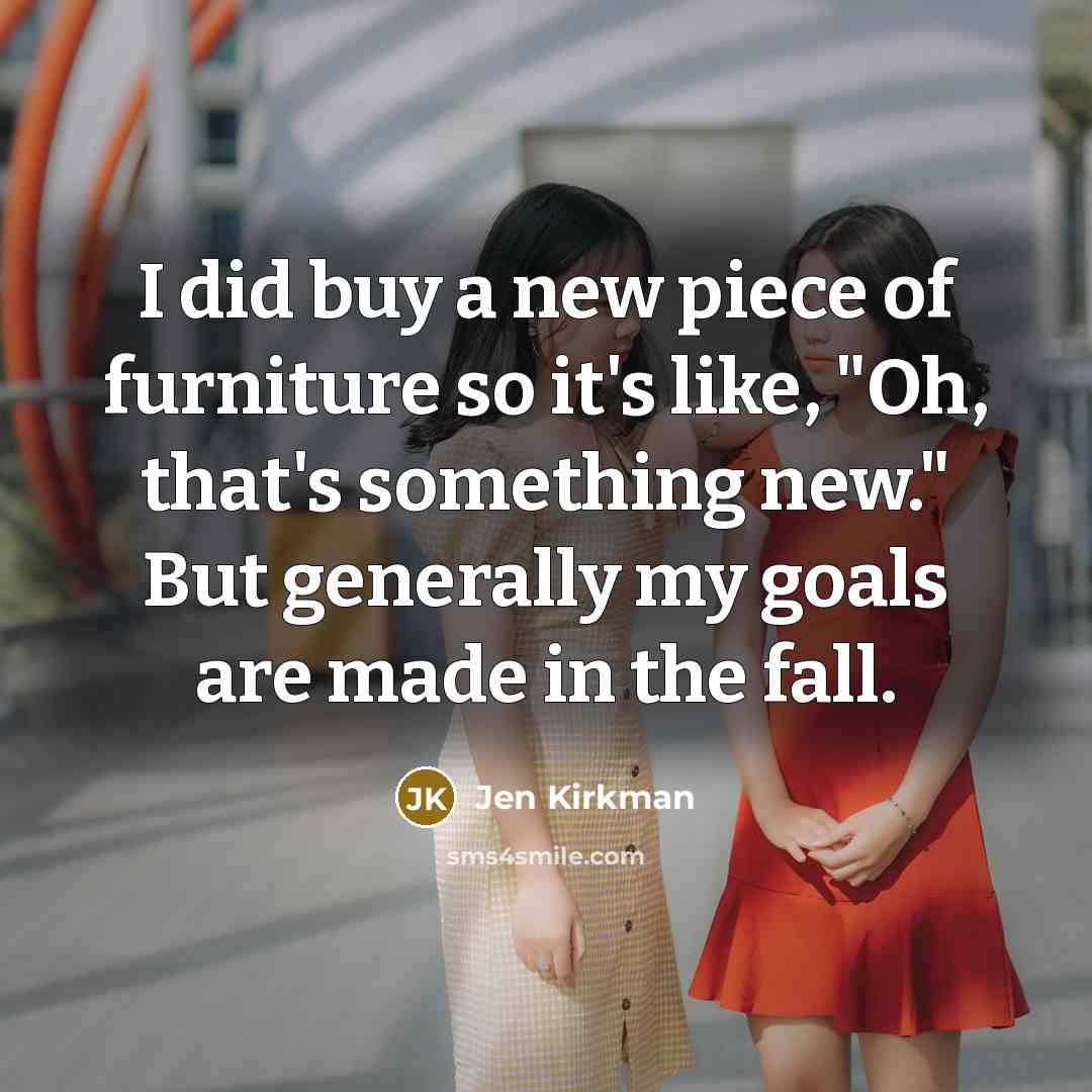 “I did buy a new piece of furniture so it's…” quote by Jen Kirkman