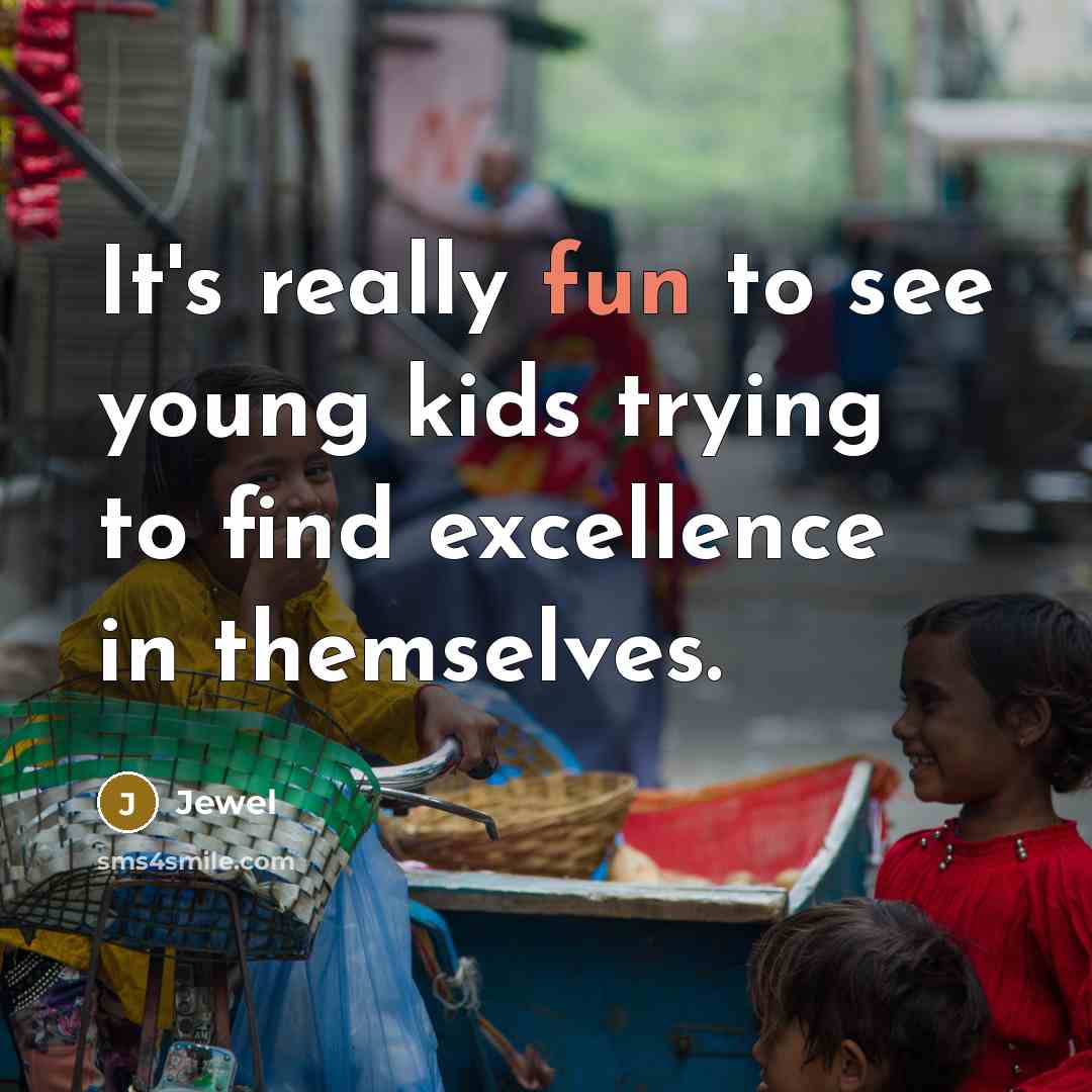 “It's really fun to see young kids trying to find…” quote by Jewel
