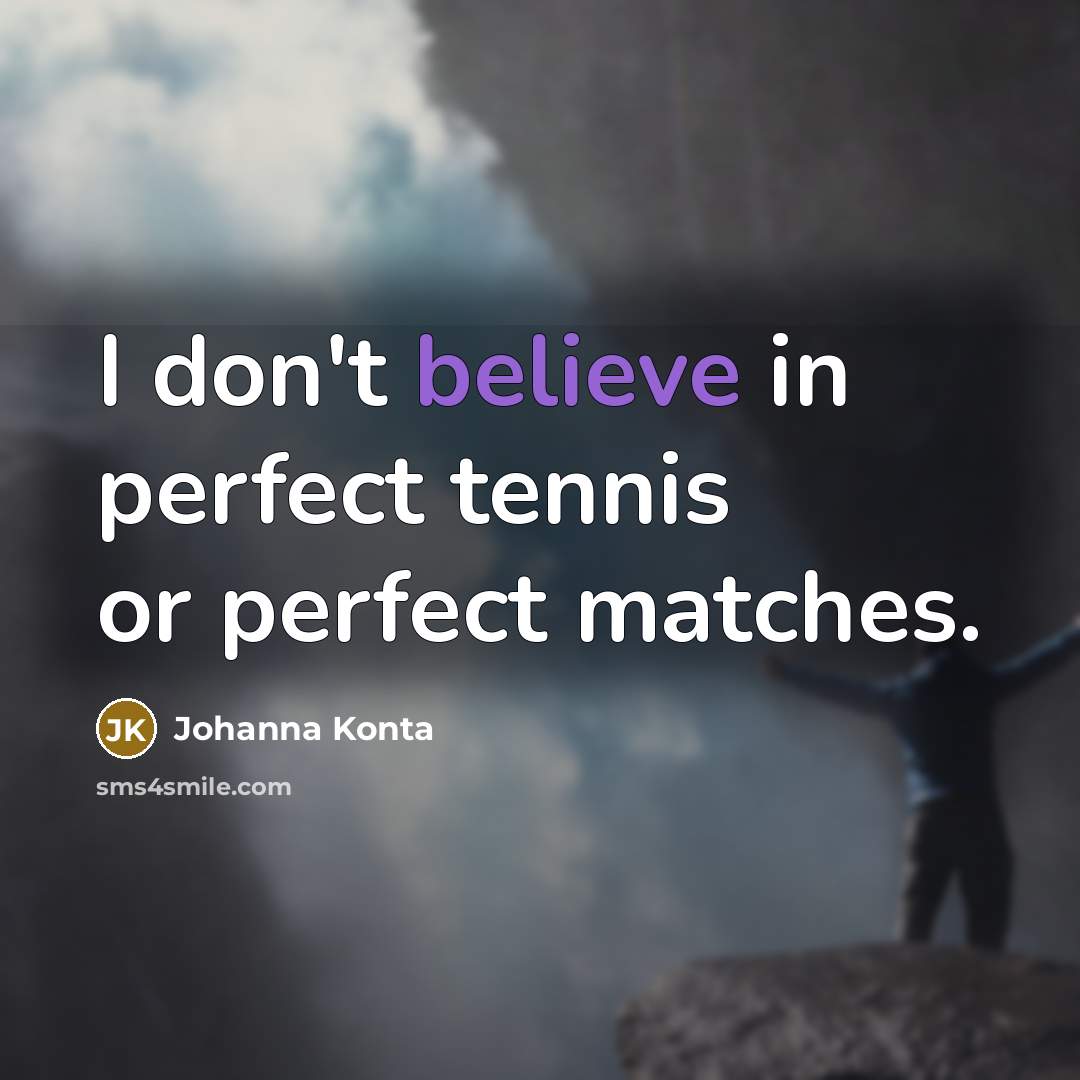 “I don't believe in perfect tennis or perfect matches.…” quote by Johanna Konta