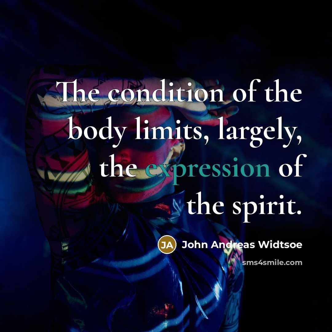 “The condition of the body limits, largely, the expression of…” quote by John Andreas Widtsoe