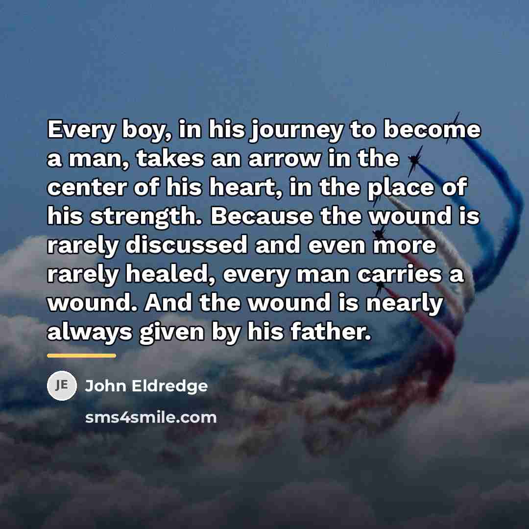 “Every boy, in his journey to become a man, takes…” quote by John Eldredge