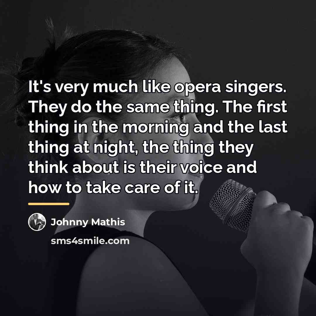 “It's very much like opera singers. They do the same…” quote by Johnny Mathis