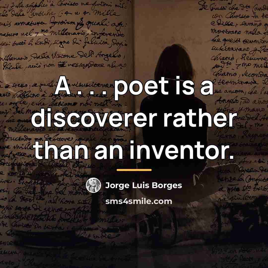 “A . . . poet is a discoverer rather than…” quote by Jorge Luis Borges