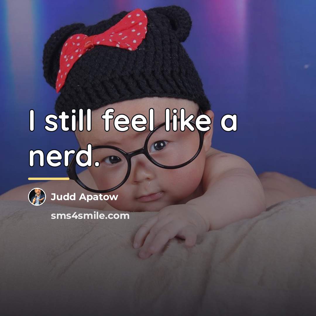 “I still feel like a nerd.…” quote by Judd Apatow