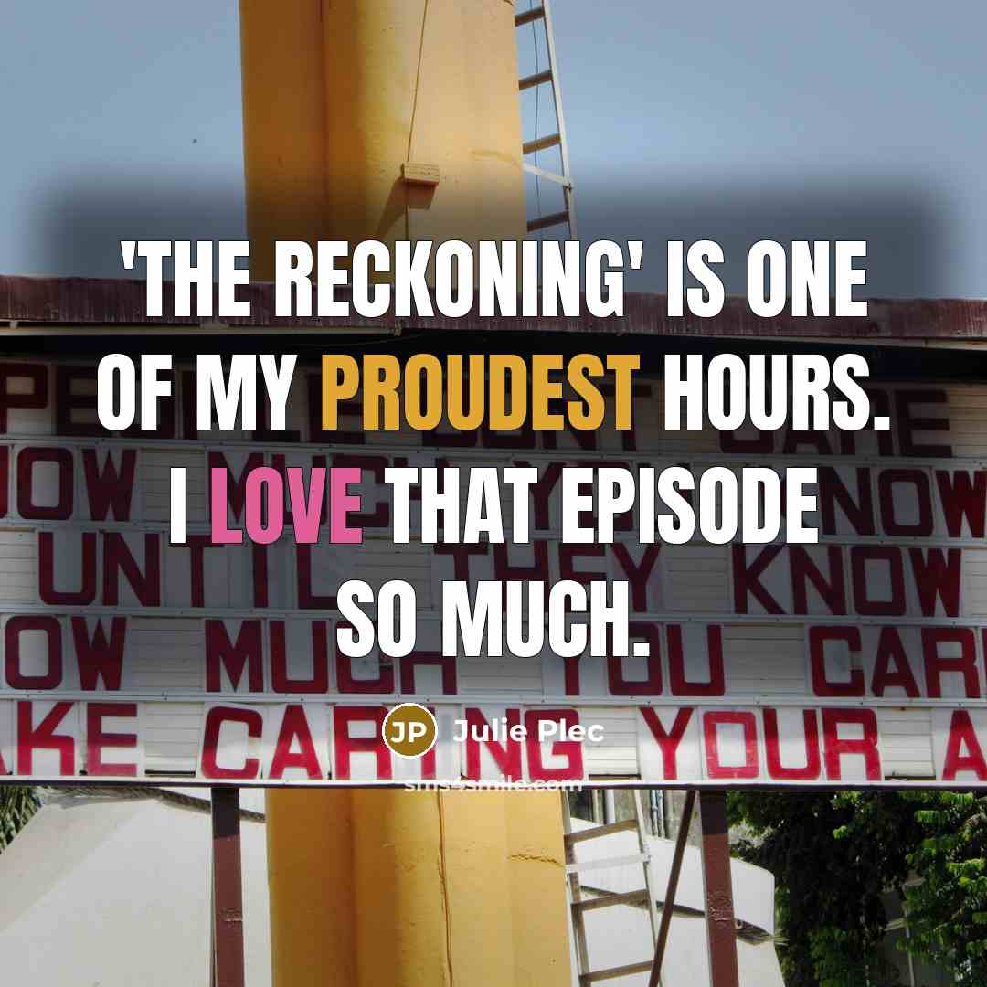 “'The Reckoning' is one of my proudest hours. I love that episode so much.” quote by Julie Plec