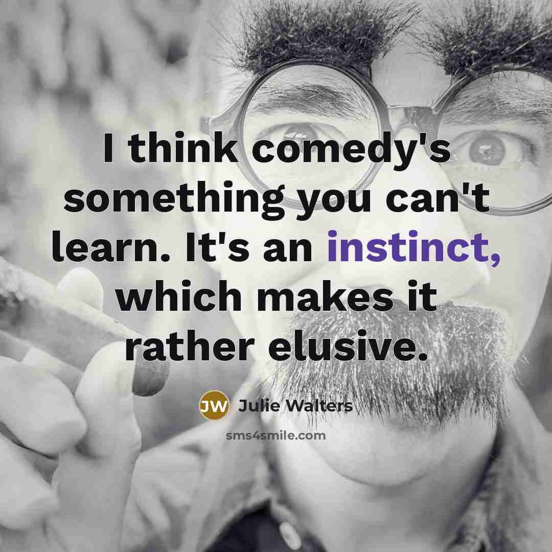 “I think comedy's something you can't learn. It's an instinct,…” quote by Julie Walters
