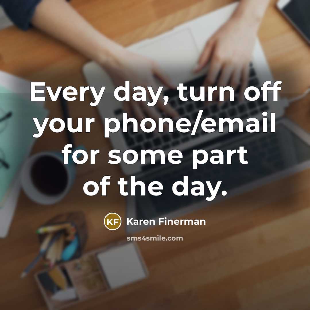 “Every day, turn off your phone/email for some part of…” quote by Karen Finerman