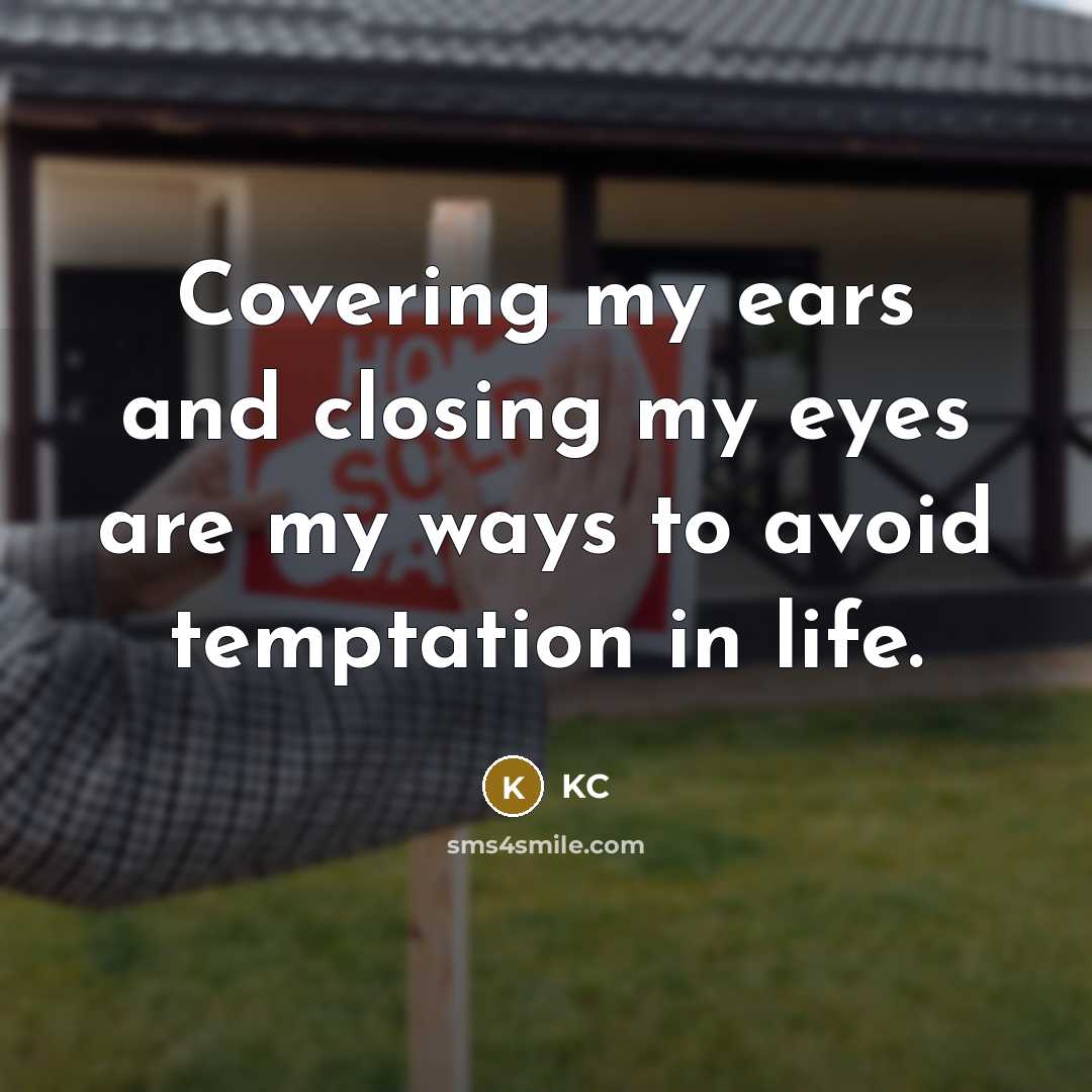 “Covering my ears and closing my eyes are my ways to avoid temptation in life.” quote by KC