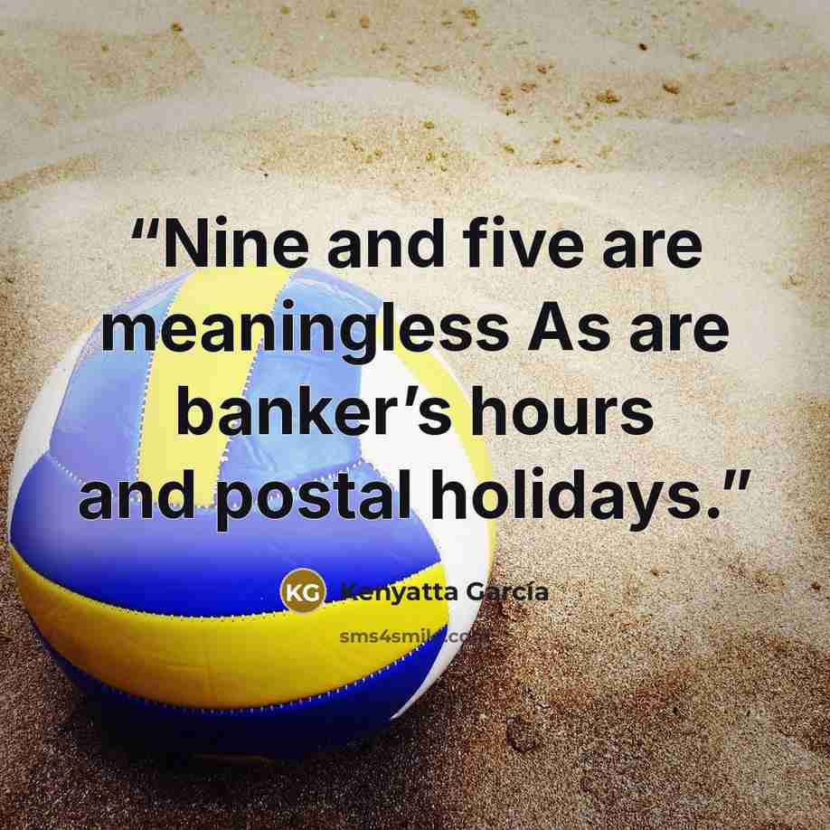 “Nine and five are meaningless As are banker’s hours and postal holidays.” quote by Kenyatta García
