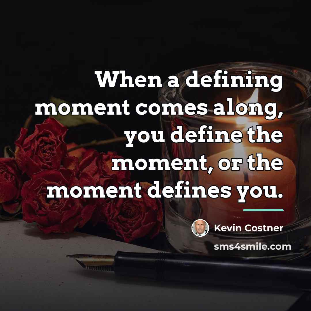 “When a defining moment comes along, you define the moment,…” quote by Kevin Costner