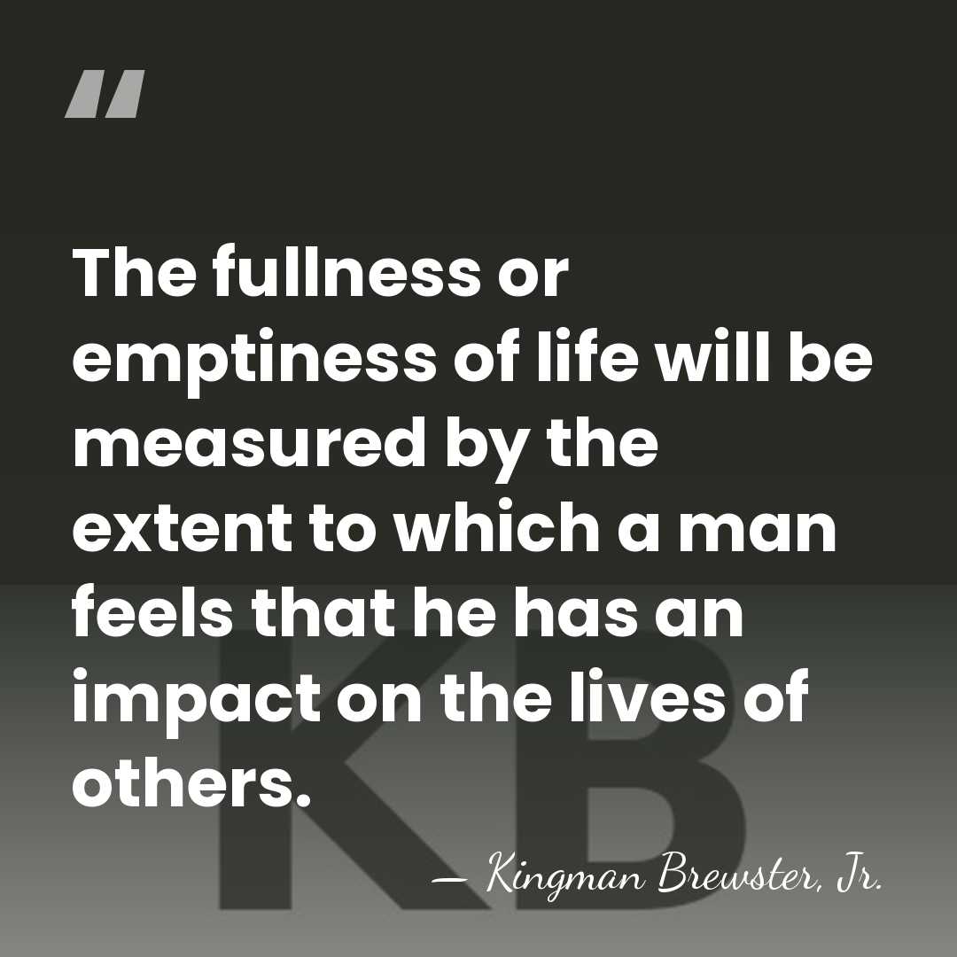 The fullness or emptiness of life will be measured by the extent&hellip; - Kingman Brewster, Jr.